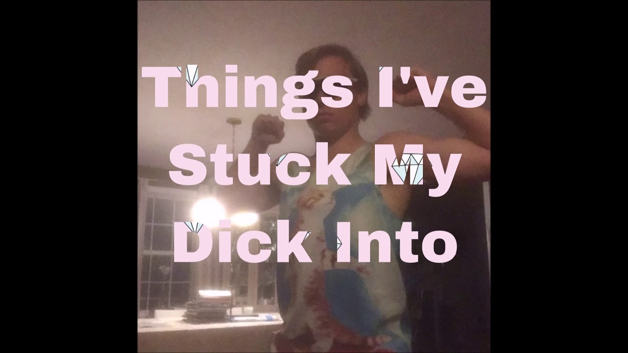 things to stick my dick in