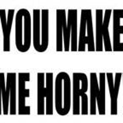 You Make Me So Horny prefect girls