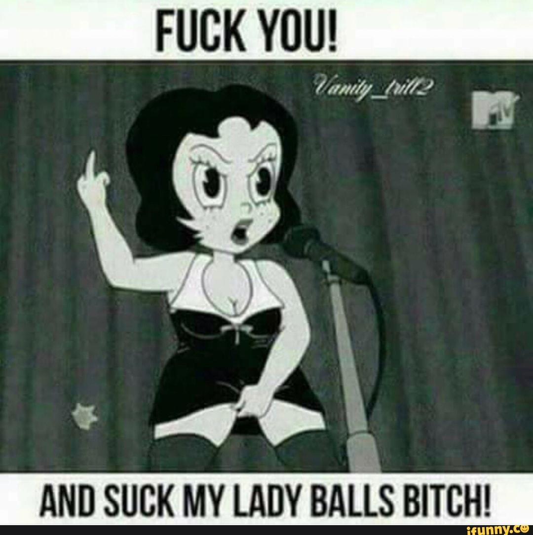 suck my balls bitch