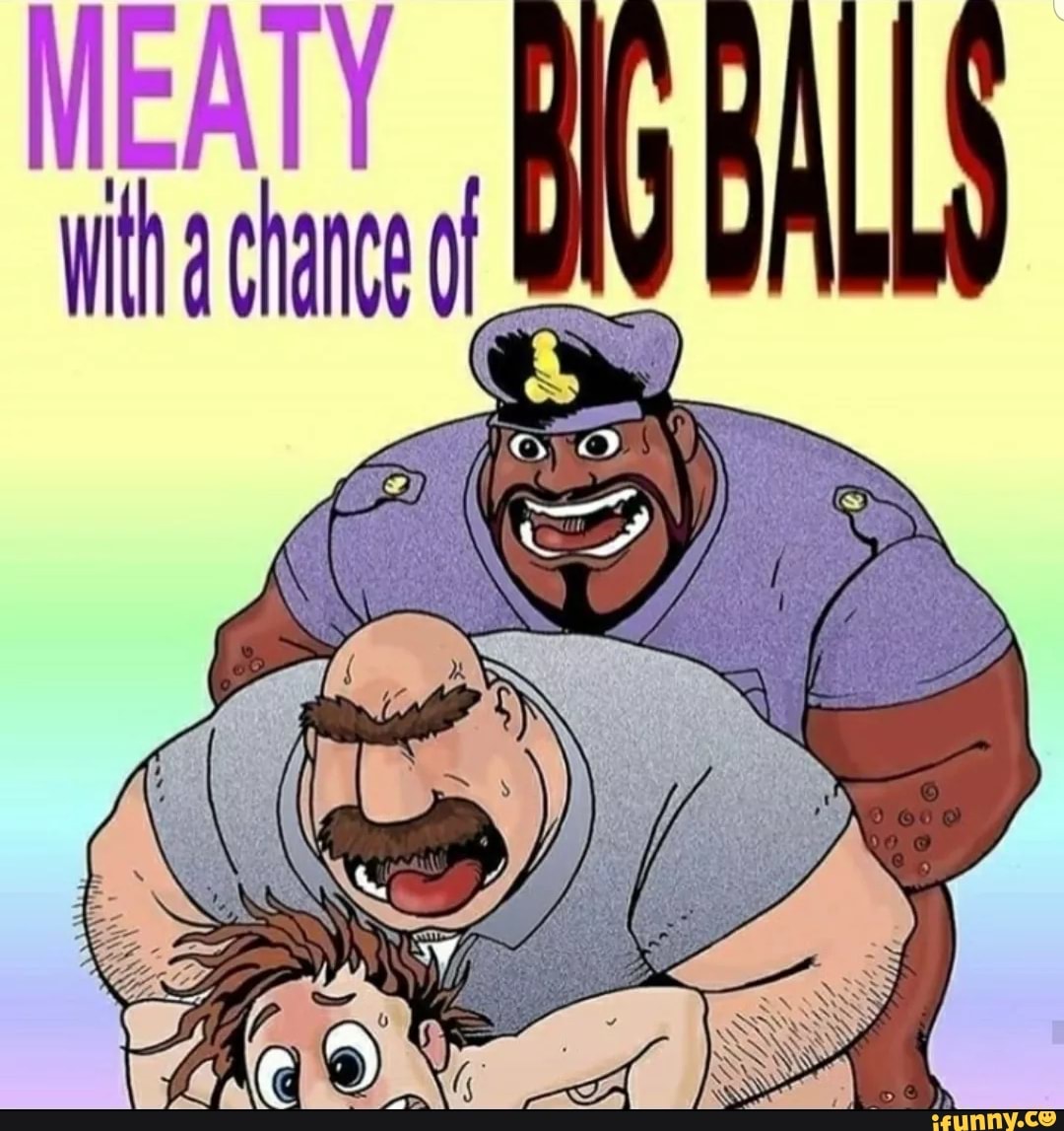 cody belcher recommends Meaty With A Chance Of Big Balls