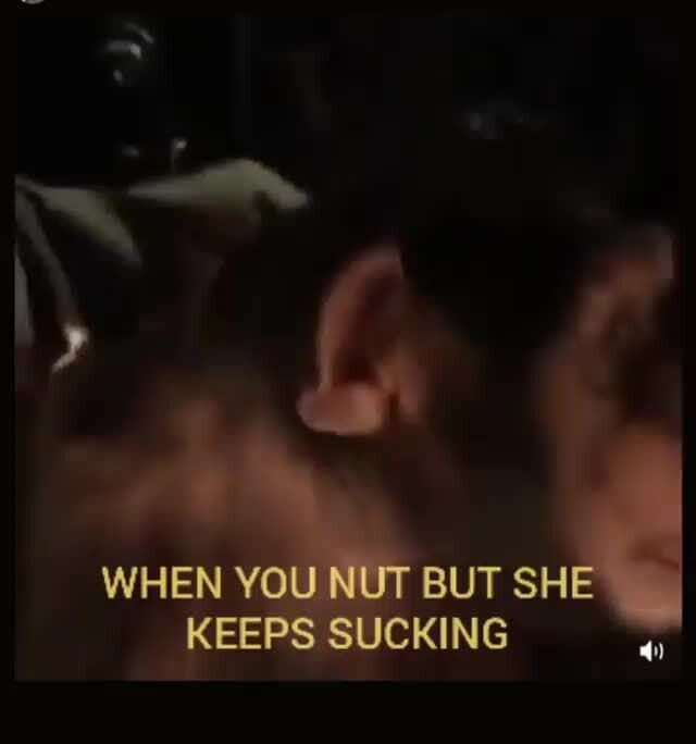 When You Nut And She Keeps Sucking sandwich porn