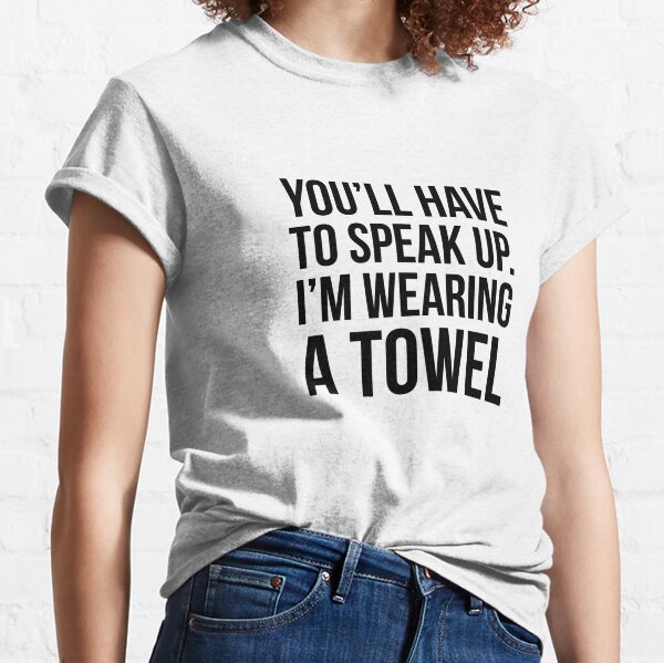 craig ellery recommends Youll Have To Speak Up Im Wearing A Towel Gif